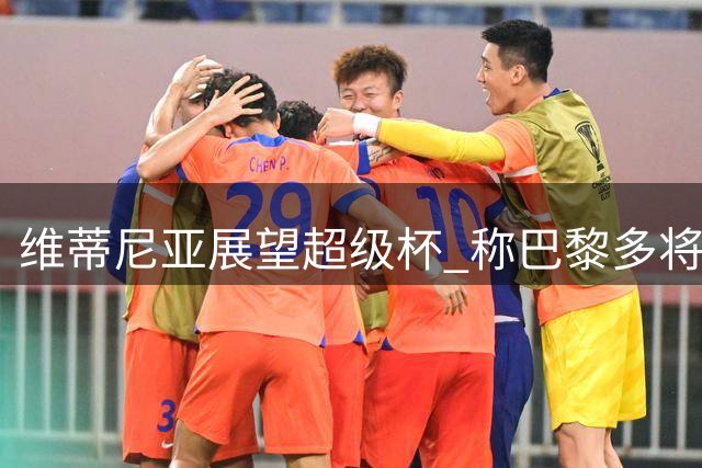 维蒂尼亚展望超级杯 称巴黎多将具备金球实力