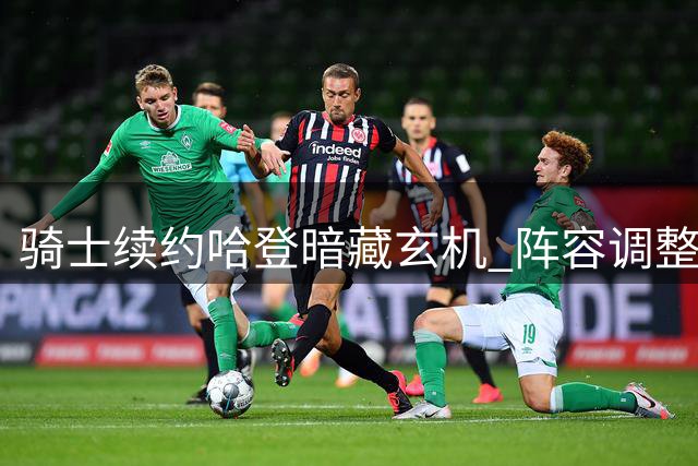 骑士续约哈登暗藏玄机 阵容调整实为争冠布局